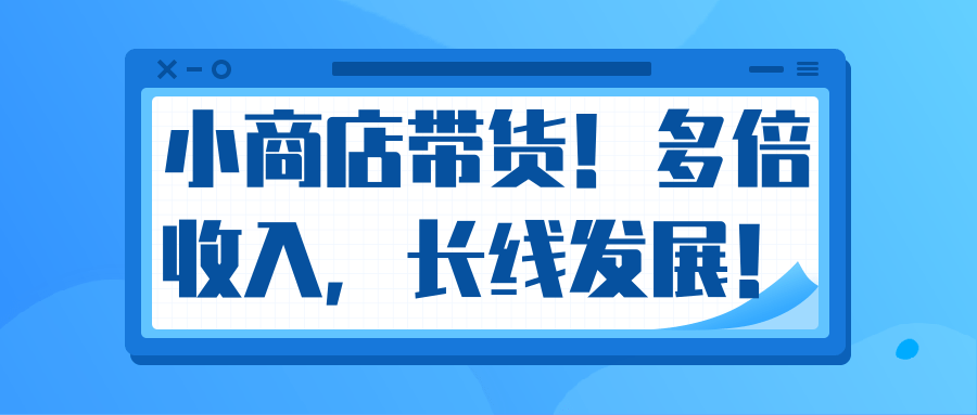 微信小商店带货，爆单多倍收入，长期复利循环！日赚300-800元不等