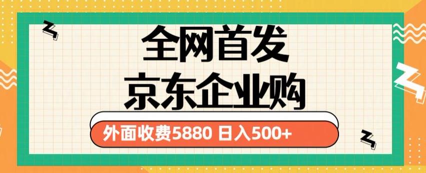 月最新京东企业购教程，小白可做单人日利润500+撸货项目（仅揭秘）"