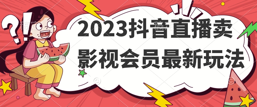 023抖音直播卖影视会员最新玩法"