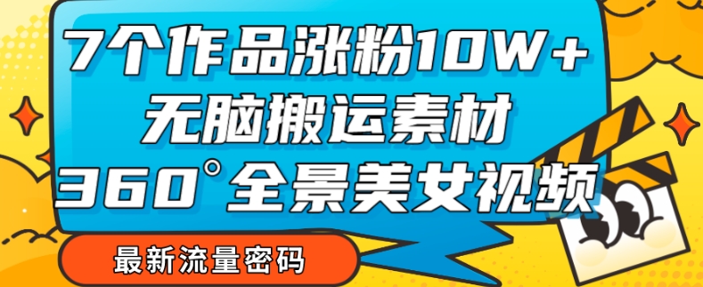 个作品涨粉10W+，无脑搬运素材，全景美女视频爆款玩法分享【揭秘】"