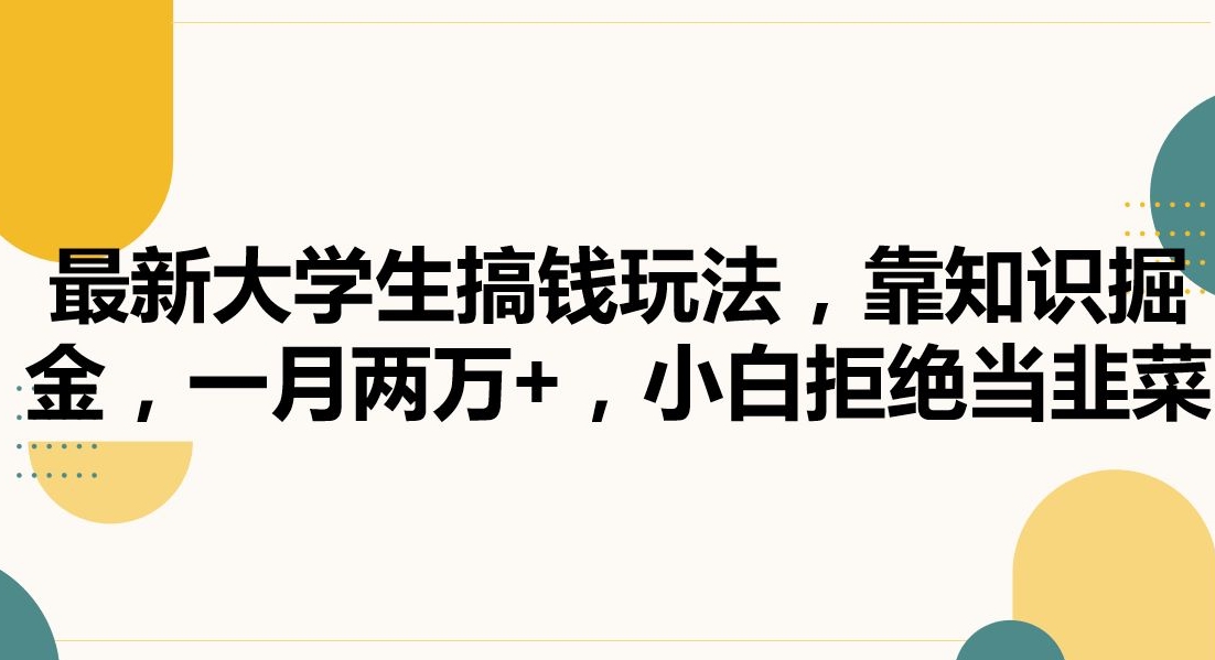 最新大学生搞钱玩法，靠知识掘金，一月两万+，小白拒绝当韭菜【揭秘】