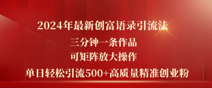 024年最新创富语录引流法，三分钟一条作品，可矩阵放大操作，单日轻松引流500+高质量创业粉"