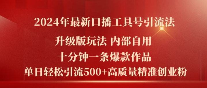 024年最新升级版口播工具号引流法，十分钟一条爆款作品，日引流500+高质量精准创业粉"