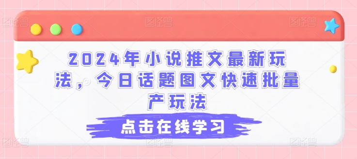 024年小说推文最新玩法，今日话题图文快速批量产玩法"