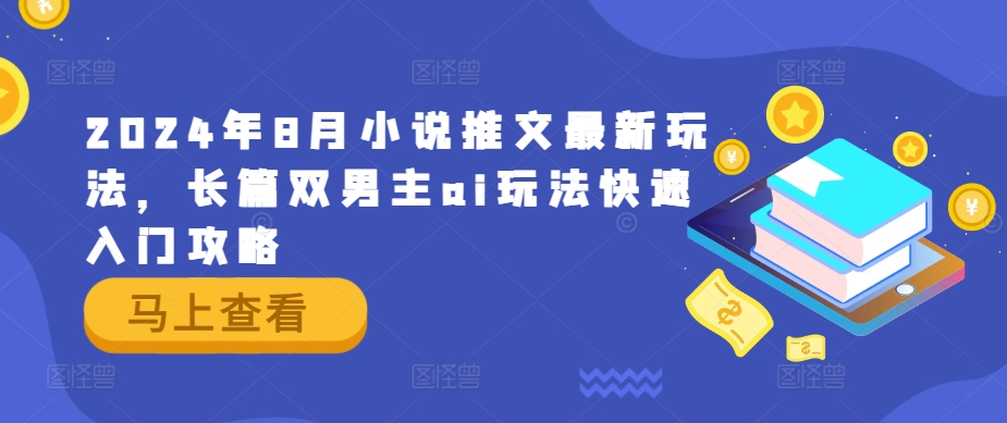 024年8月小说推文最新玩法，长篇双男主ai玩法快速入门攻略"