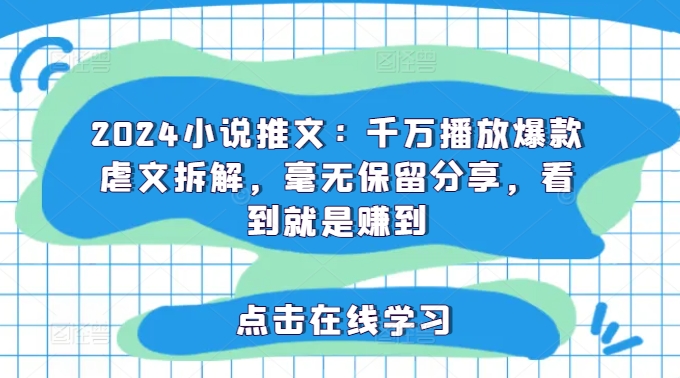 024小说推文：千万播放爆款虐文拆解，毫无保留分享，看到就是赚到"