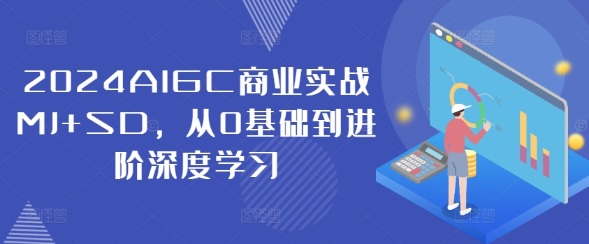 024AIGC商业实战MJ+SD，从0基础到进阶深度学习"