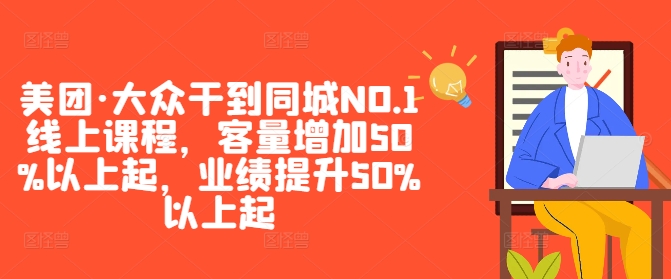 美团·大众干到同城NO.1线上课程，客量增加50%以上起，业绩提升50%以上起