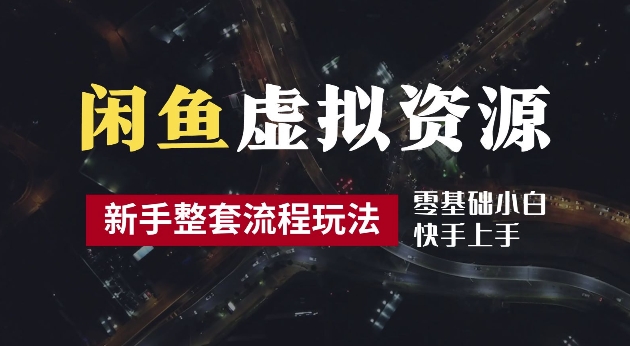 024最新闲鱼虚拟资源玩法，养号到出单整套流程，多管道收益，每天2小时月收入过万【揭秘】"