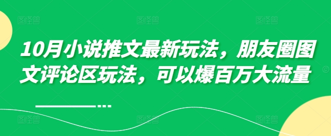 0月小说推文最新玩法，朋友圈图文评论区玩法，可以爆百万大流量"