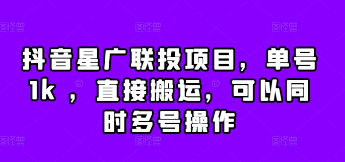 抖音星广联投项目，单号1k ，直接搬运，可以同时多号操作【揭秘】