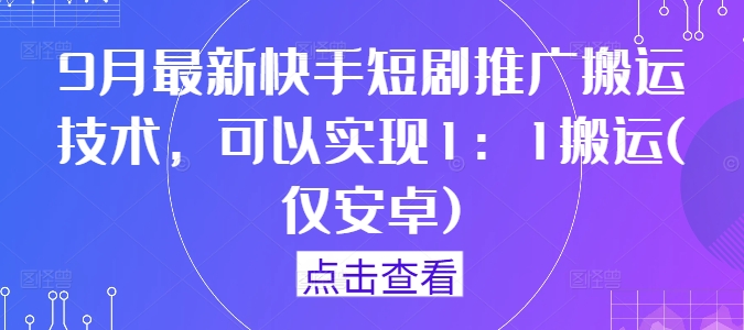 月最新快手短剧推广搬运技术，可以实现1：1搬运(仅安卓)"