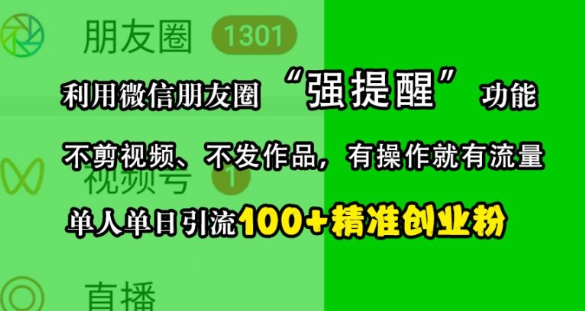 利用微信朋友圈“强提醒”功能，引流精准创业粉，不剪视频、不发作品，单人单日引流100+创业粉