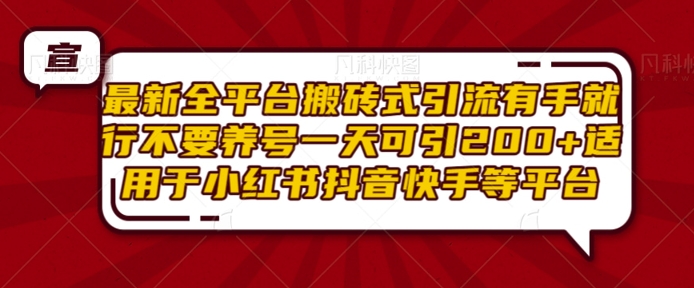 最新全平台搬砖式引流有手就行不要养号一天可引200+项目粉适用于小红书抖音快手等平台